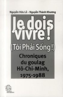 Je dois vivre ! : Chroniques du goulag Hô-Chi-Minh (1975-1988)