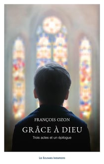 Grâce à Dieu - trois actes et un épilogue