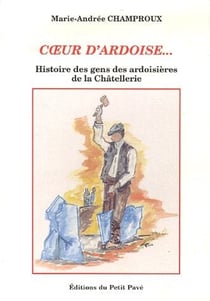 Coeur d'ardoise... - histoire des gens des ardoisières de la châtellerie