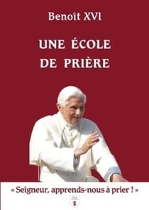 Une école de prière : «Seigneur, apprends-nous à prier !»