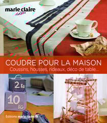 Coudre pour la maison - coussins, housses, rideaux, déco de table...