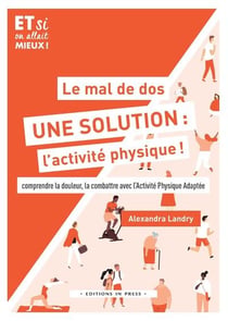 Le mal de dos, une solution : l'activité physique ! comprendre la douleur, la combattre avec l'activité physique adaptée