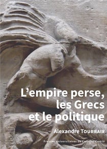 L' Empire perse, les Grecs et le politique