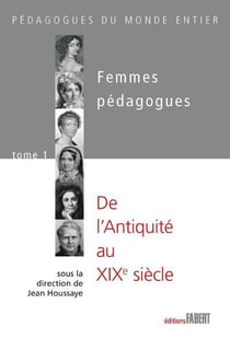 Femmes pédagogues Tome 1 - de l'Antiquité au XXe siècle