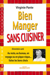 Bien manger sans cuisiner - au resto, au bureau, en voyage ou en pique-nique... faites les bons choix