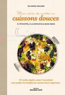 Mon cahier de recettes en cuissons douces à l'étouffee, à la vapeur et au bain-marie : 50 recettes simples, saines & succulentes pour profiter des bienfaits des cuissons basse température