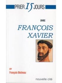 Prier 15 jours avec... : François Xavier