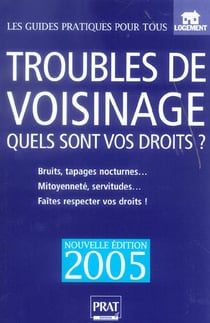 Troubles de voisinage, quels sont vos droits ? (édition 2005)