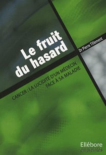 Le fruit du hasard - cancer : la lucidité d'un médecin face à sa maladie