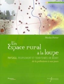 Un espace rural à la loupe - paysage, peuplement et territoires en Berry de la préhistoire à nos jours