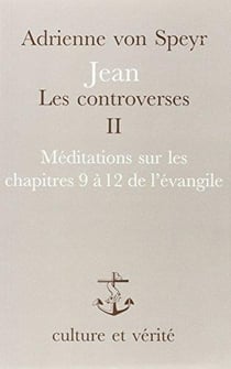 Jean, les controverses Tome 2 - méditations sur les chapitres 9 à 12 de l'Evangile