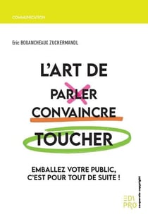L'art de parler, convaincre, toucher - emballez votre public, c'est pour tout de suite !
