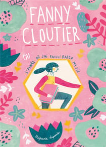 Fanny Cloutier Tome 1 : Fanny Cloutier ou l'année où j'ai failli rater ma vie