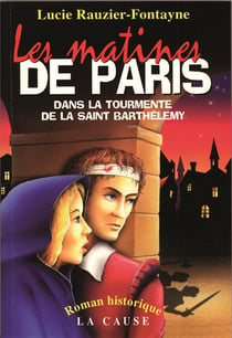 Les matines de Paris : Dans la tourmente de la Saint-Barthélemy