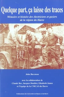Quelque part, ça laisse des traces : Mémoire et histoire des électriciens et gaziers de la région du Havre