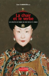 Chair et le Verbe (La) : Jésuites de France au xviiie siècle et l'image (Les)