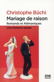 Mariage de raison - Romands et Alémaniques, une histoire suisse