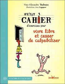 Petit cahier d'exercices : pour vivre libre et cesser de culpabiliser