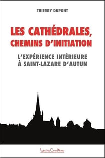 Les cathédrales, chemins d'initiation : l'expérience intérieure à saint-lazare d'autun