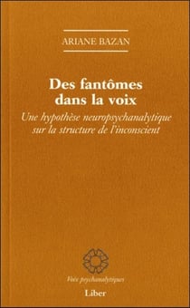 Des fantômes dans la voix - hypothèse neuropsychanalytique sur la structure de l'inconscient
