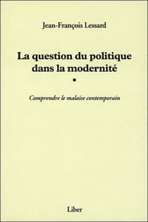 La question du politique dans la modernité - Comprendre la malaise contemporain