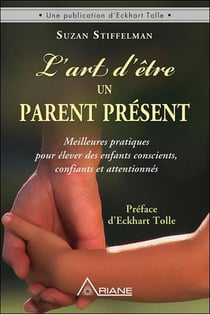 L'art d'être un parent présent - meilleures pratiques pour élever des enfants conscients, confiants et attentionnés