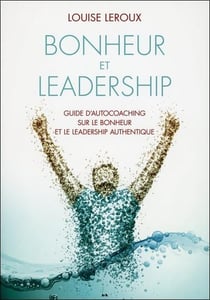 Bonheur et leadership - guide d'auto-coaching sur le bonheur et le leadership authentique