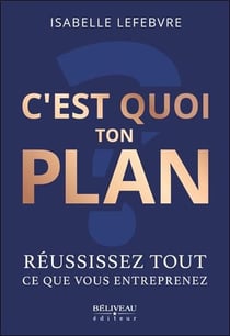 C'est quoi ton plan : réussissez tout ce que vous entreprenez