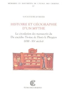 Histoire et géographie d'un mythe : la circulation des manuscrits du De excidioTroiae de Darès le Phrygien (VIIIe- XVe siècles)