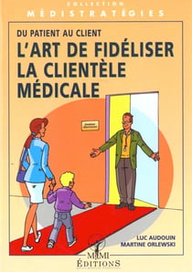 L'art de fideliser la clientele medicale - du patient au client