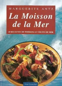 La moisson de la mer - 60 recettes de poisson et fruits de mer
