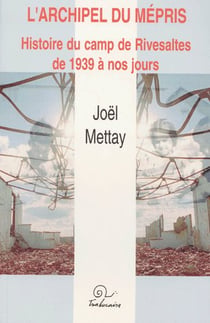 L'archipel du mepris - histoire du camps [sic] de rivesaltes de 1939 a nos jours