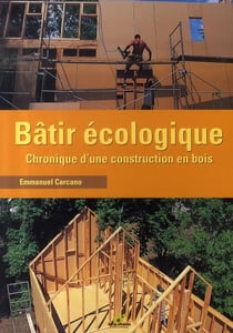 Bâtir écologique - chronique d'une construction en bois
