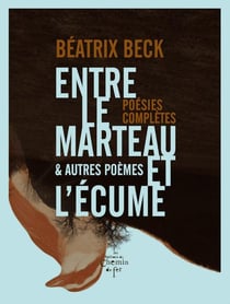 Entre le marteau et l'écume - et autres poèmes - poésies complètes