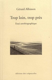 Trop loin, trop près : essai autobiographique