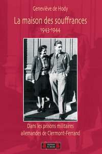 La maison des souffrances - 1943-1944 - dans les prisons militaires allemandes de Clermont-Ferrand