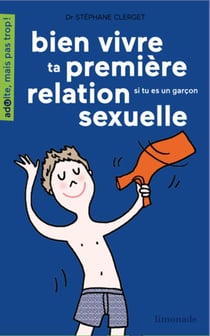 Bien Vivre Ta Premiere Relation Sexuelle... Si Tu Es Un Garcon