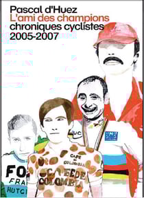Pascal d'huez - l'ami des champions - chroniques cyclistes 2005-2007