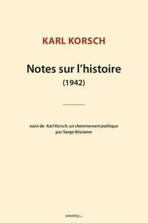 Notes sur l'histoire (1942) - Karl Korsch, un cheminement politique, par Serge Bricianer