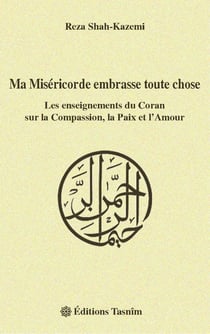 Ma miséricorde embrasse toute chose, les enseignements du Coran sur la compassion, la paix et l?amour