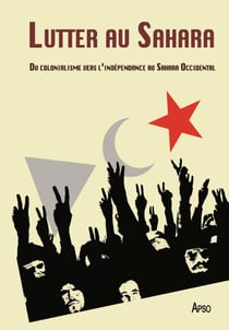 Lutter au sahara - du colonialisme vers l'indépendance au sahara occidental