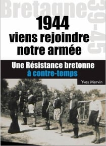 Viens rejoindre notre armée ! 1944 une résistance bretonne à contretemps