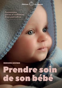 Prendre soin de son bebe: transmissions, astuces et confidences d'une puericultrice