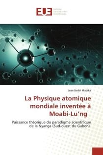 La physique atomique mondiale inventée à Moabi-Lu'ng : puissance théorique du paradigme scientifique de la Nyanga (sud-ouest du Gabon)