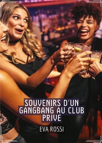 Souvenirs d'un Gangbang au Club Prive : Conte Érotique Interdit de Sexe Hard Français