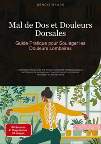 Mal de Dos et Douleurs Dorsales: Guide Pratique pour Soulager les Douleurs Lombaires : Méthodes efficaces de prévention, exercices thérapeutiques et techniques de soulagement pour retrouver une colonne vertébrale en bonne santé
