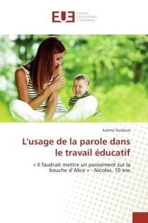 L'usage de la parole dans le travail educatif : « Il faudrait mettre un pansement sur la bouche d'Alice » - Nicolas, 10 ans