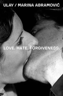 Ulay / Marina Abramovic love. hate. forgiveness