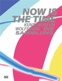 Now is the time kunstmuseum wolfsburg. die sammlung /allemand