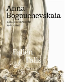 Anna Bogouchevskaia : Catalogue raisonné 1984-2023 retrospektive / retrospective : fallen falls